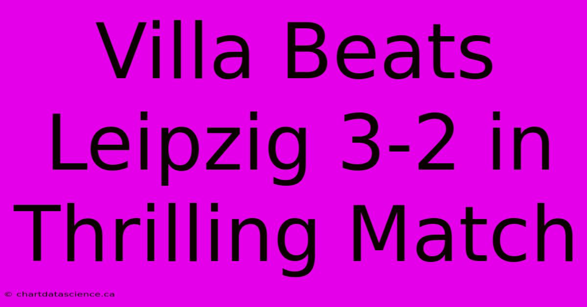 Villa Beats Leipzig 3-2 In Thrilling Match