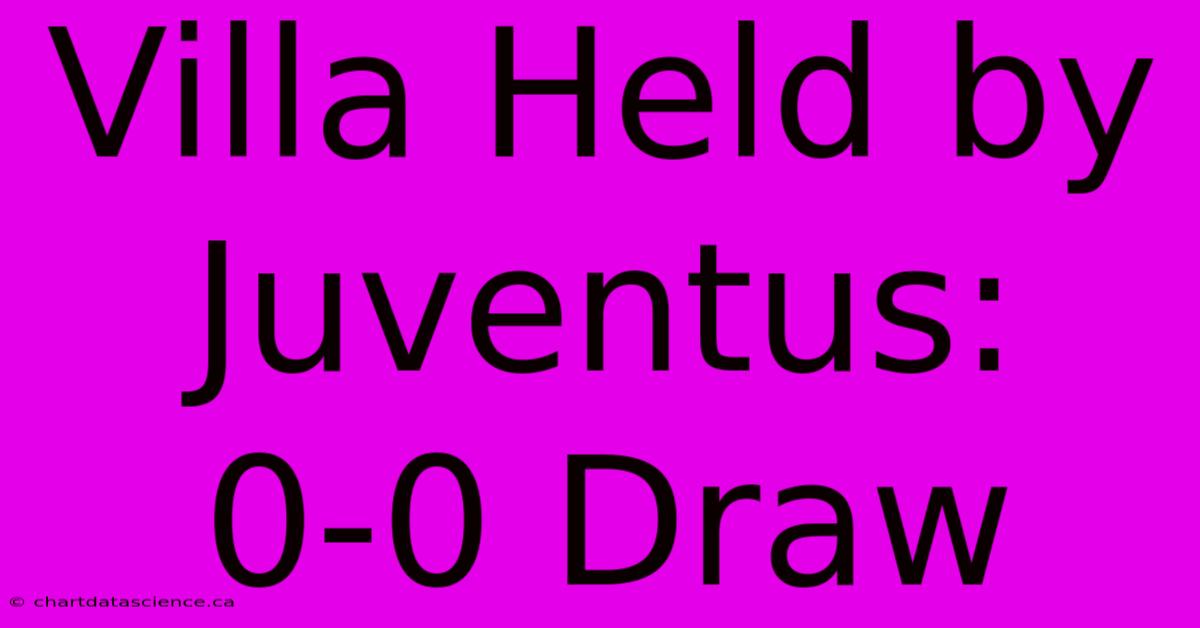 Villa Held By Juventus: 0-0 Draw