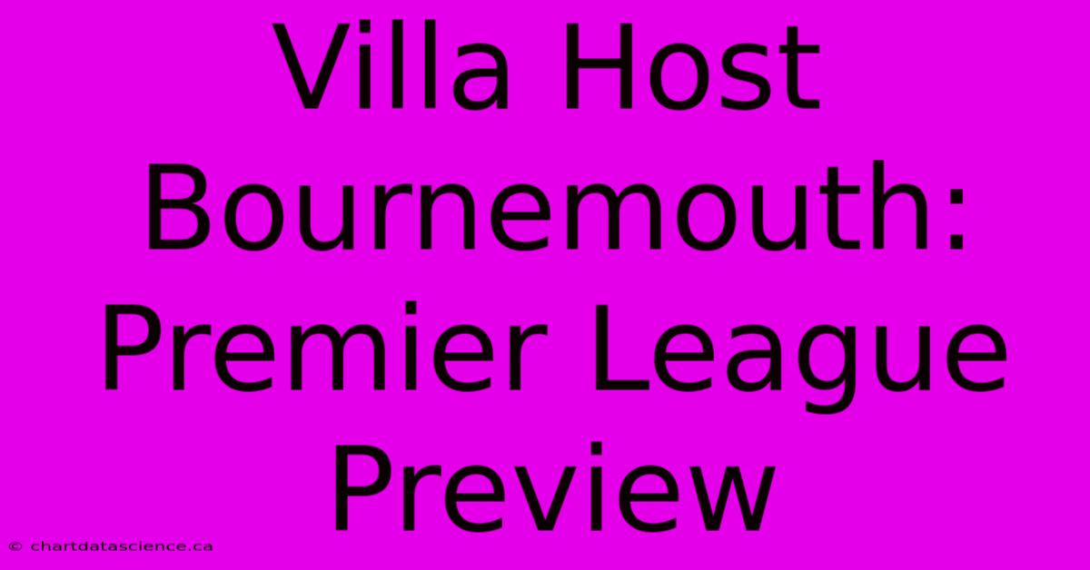 Villa Host Bournemouth: Premier League Preview