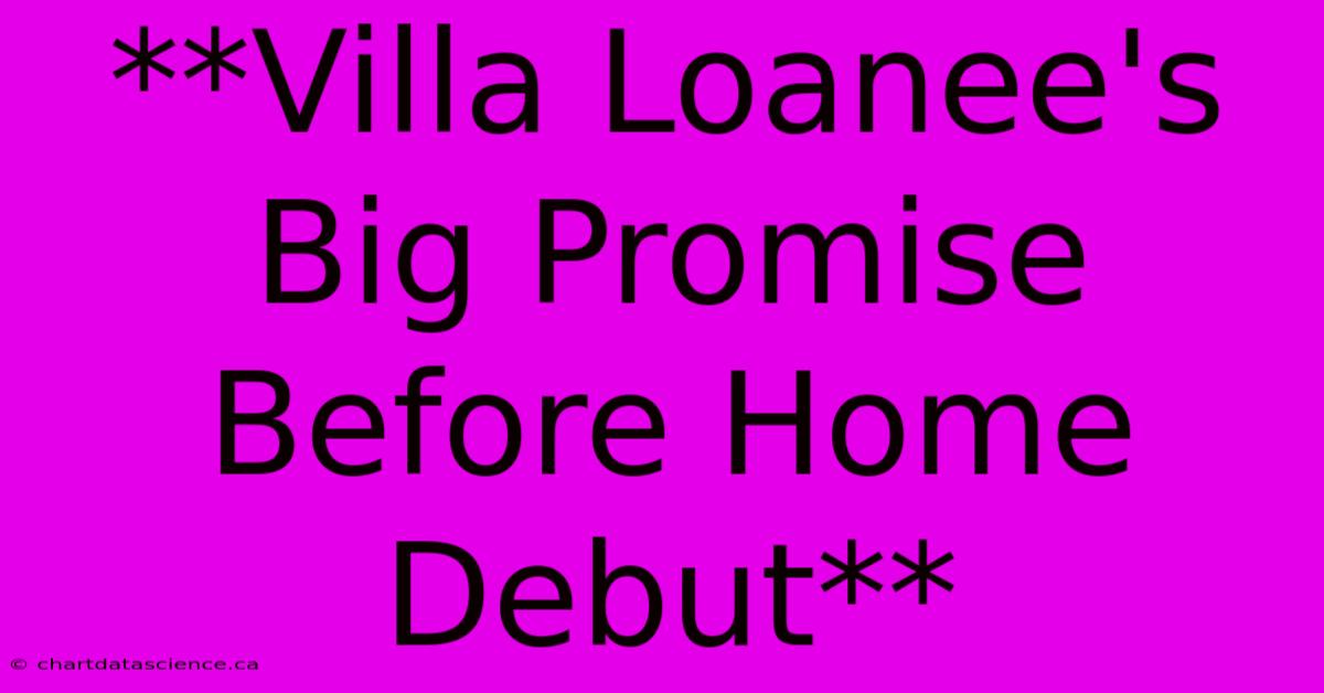 **Villa Loanee's Big Promise Before Home Debut**