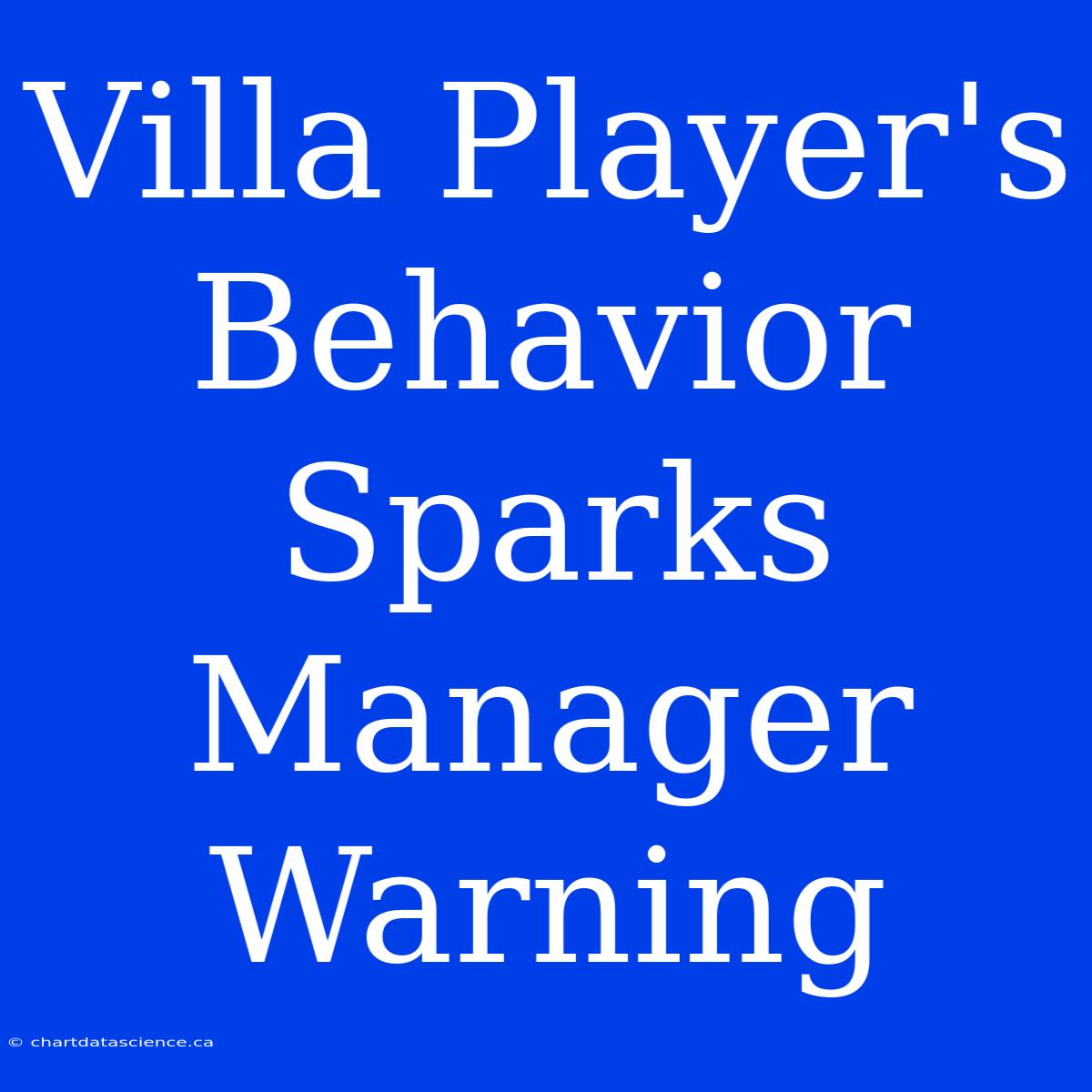 Villa Player's Behavior Sparks Manager Warning