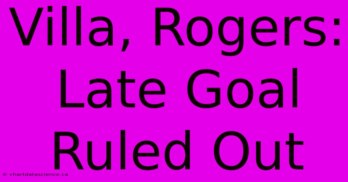 Villa, Rogers: Late Goal Ruled Out