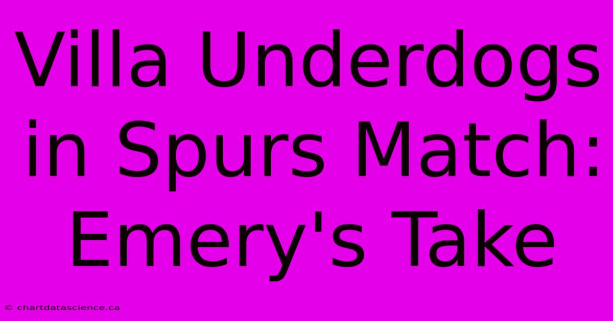 Villa Underdogs In Spurs Match: Emery's Take 