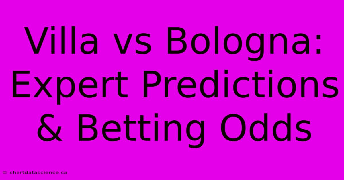 Villa Vs Bologna: Expert Predictions & Betting Odds