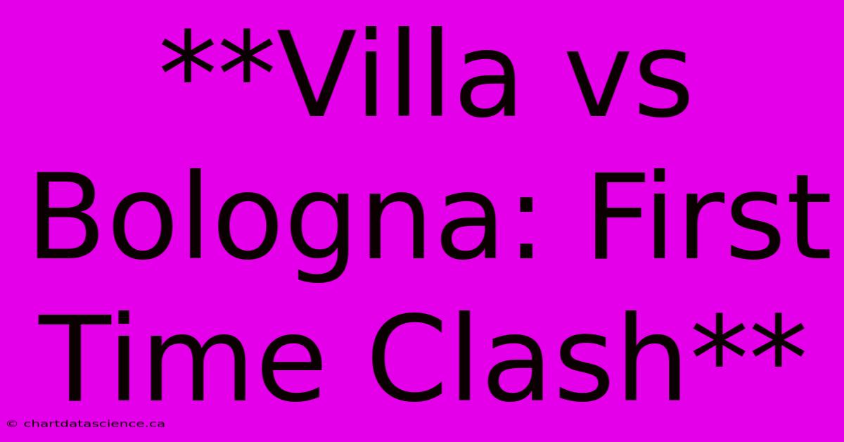 **Villa Vs Bologna: First Time Clash** 