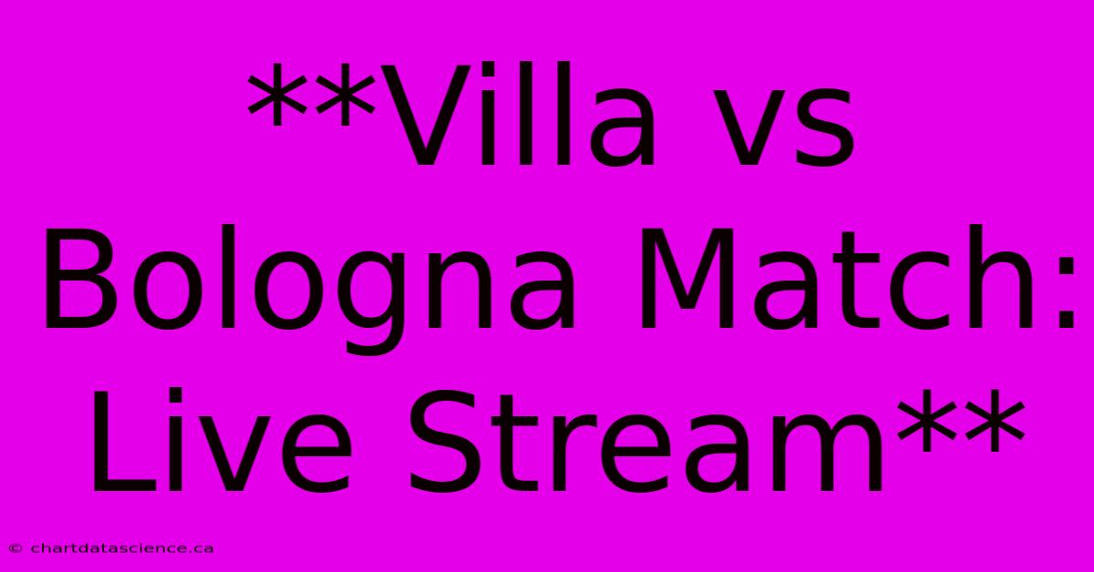 **Villa Vs Bologna Match: Live Stream**