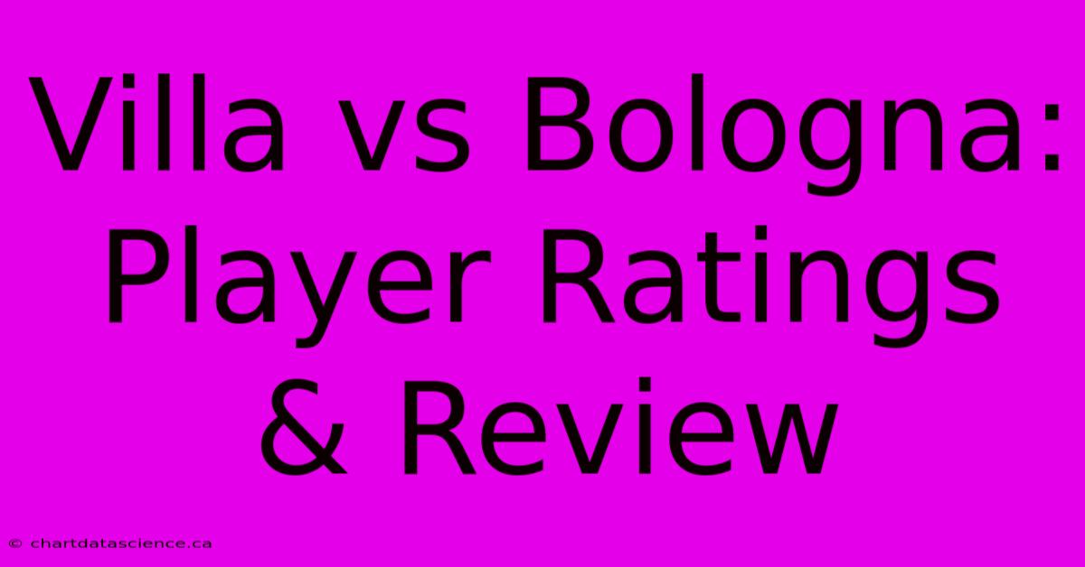 Villa Vs Bologna: Player Ratings & Review