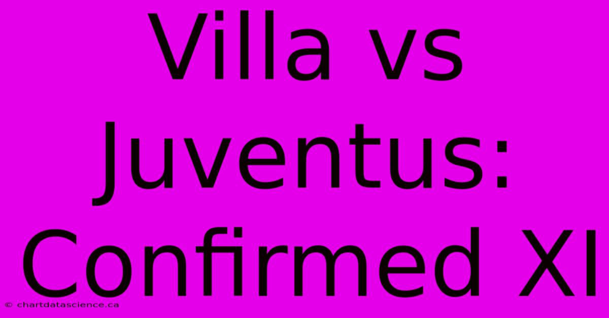 Villa Vs Juventus: Confirmed XI