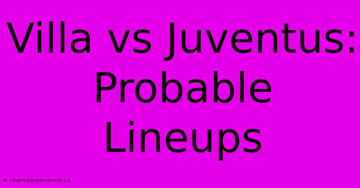 Villa Vs Juventus: Probable Lineups