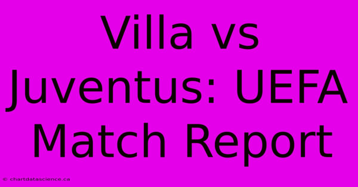 Villa Vs Juventus: UEFA Match Report