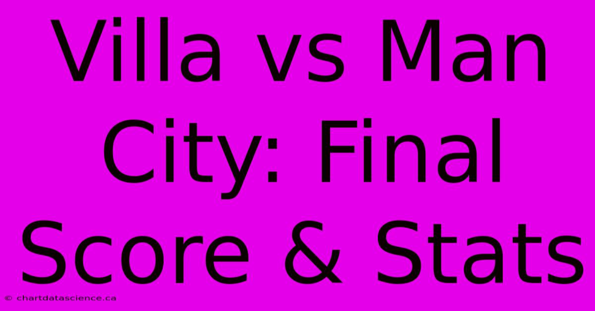 Villa Vs Man City: Final Score & Stats