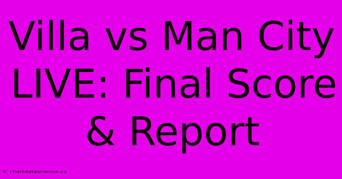 Villa Vs Man City LIVE: Final Score & Report