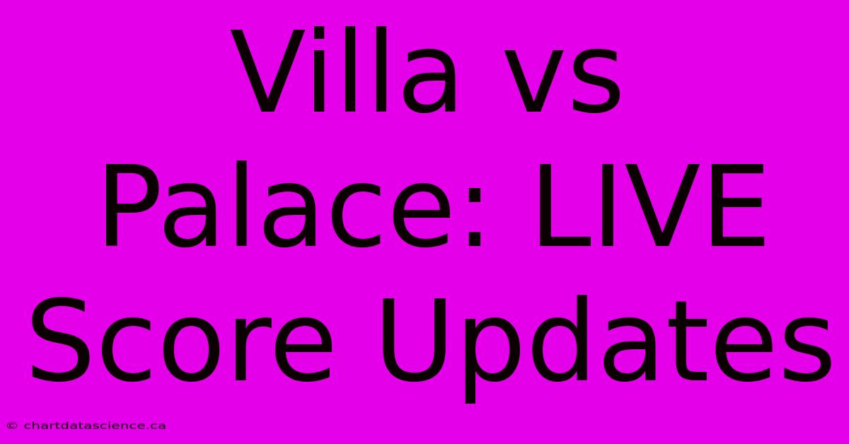 Villa Vs Palace: LIVE Score Updates