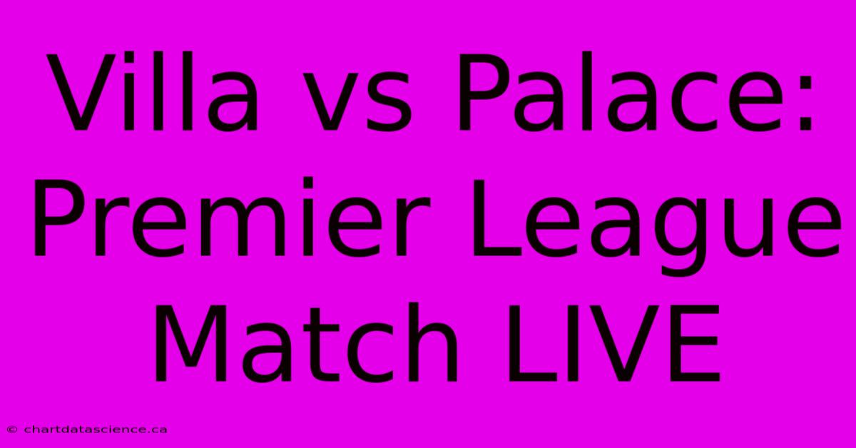 Villa Vs Palace: Premier League Match LIVE