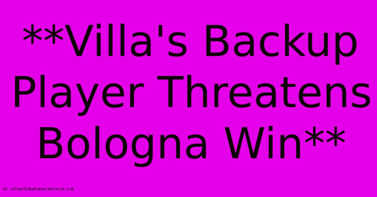 **Villa's Backup Player Threatens Bologna Win**