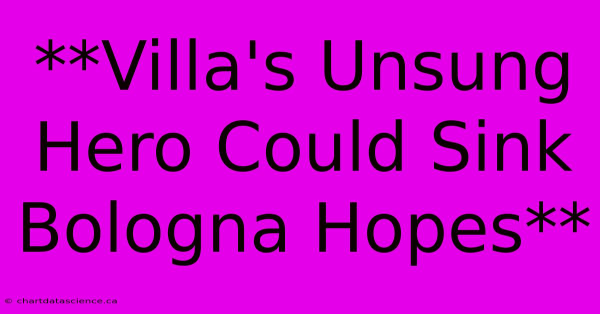 **Villa's Unsung Hero Could Sink Bologna Hopes**