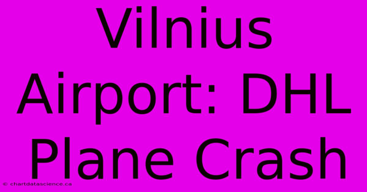 Vilnius Airport: DHL Plane Crash