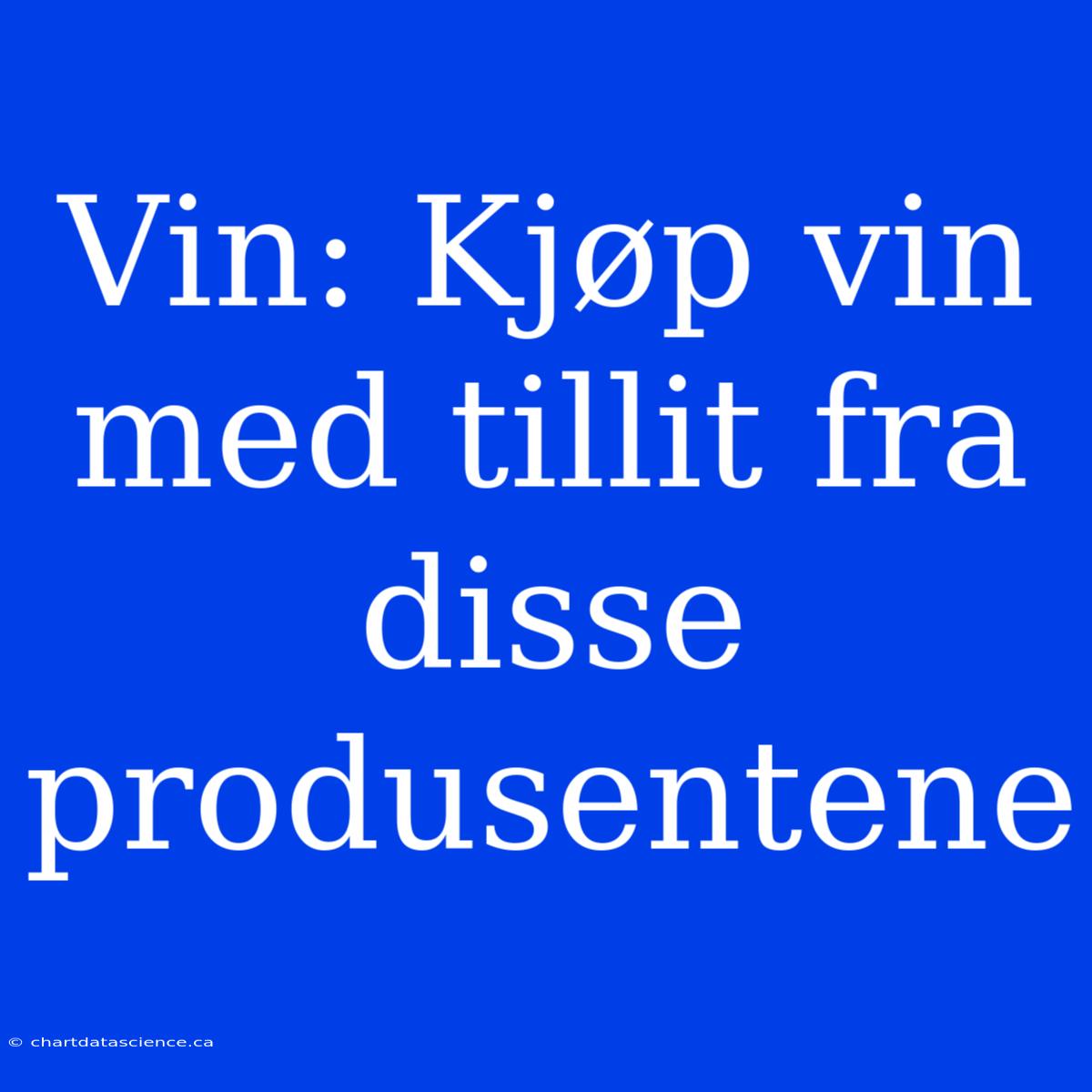 Vin: Kjøp Vin Med Tillit Fra Disse Produsentene