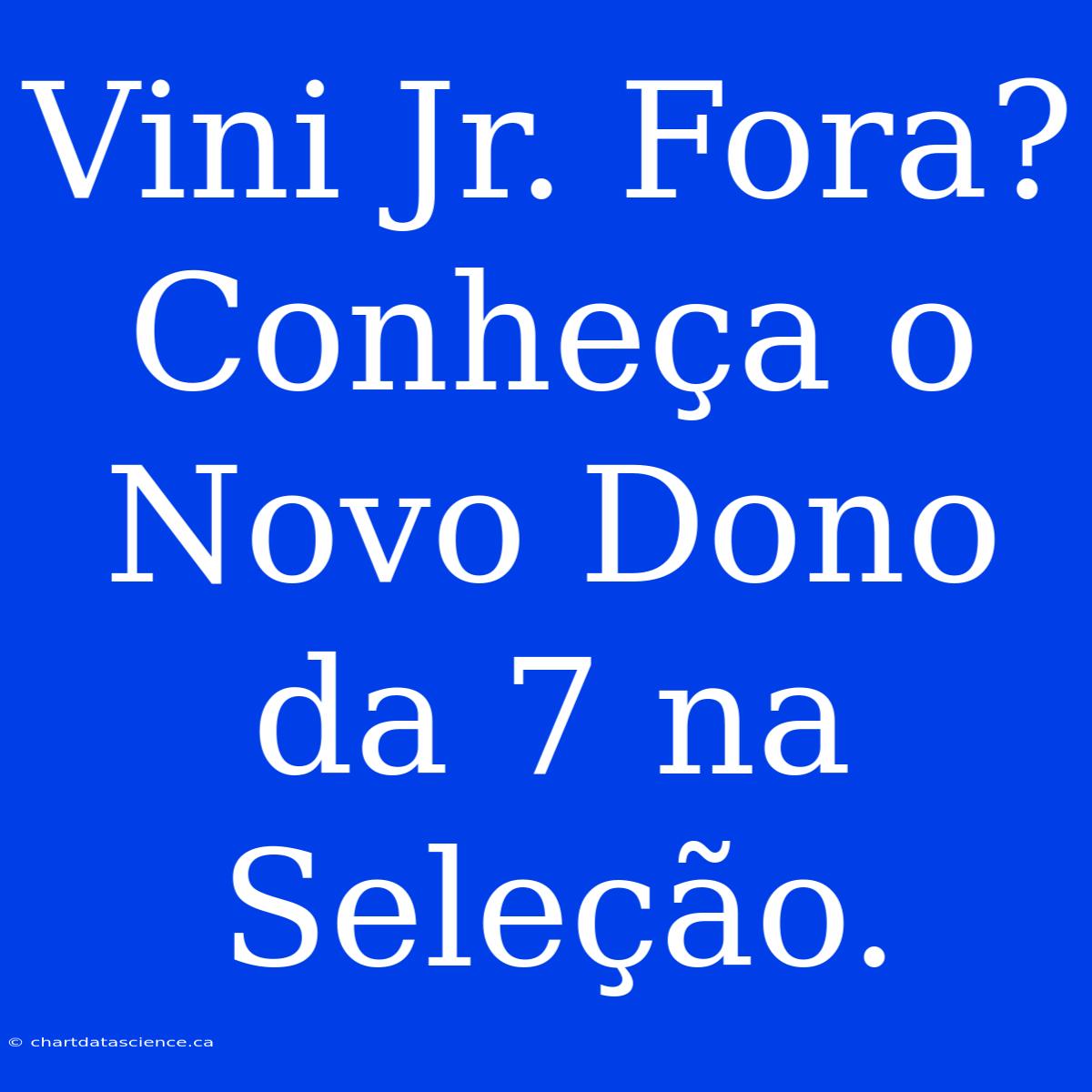 Vini Jr. Fora? Conheça O Novo Dono Da 7 Na Seleção.