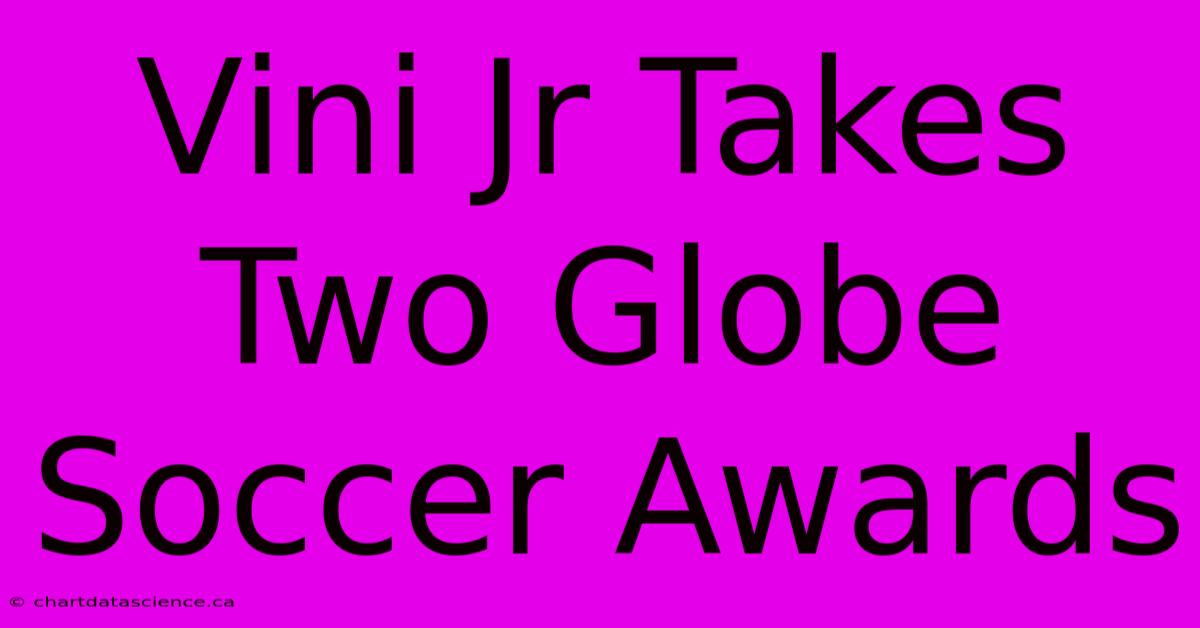 Vini Jr Takes Two Globe Soccer Awards