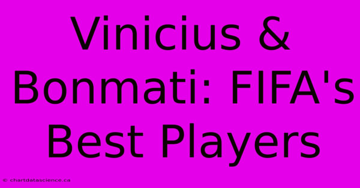 Vinicius & Bonmati: FIFA's Best Players