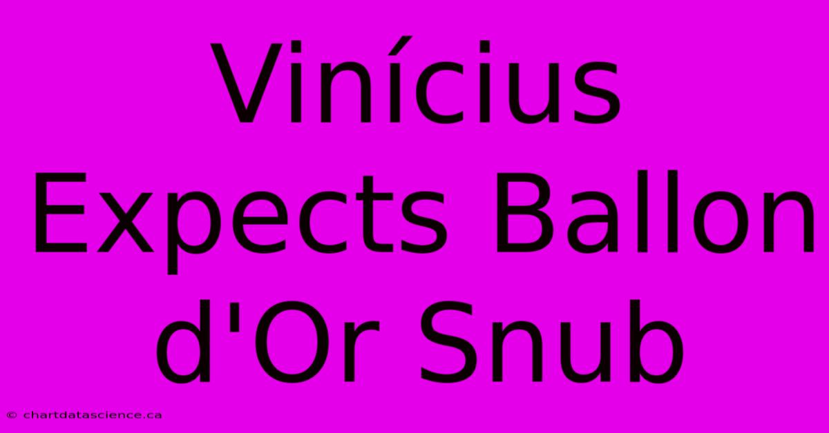 Vinícius Expects Ballon D'Or Snub
