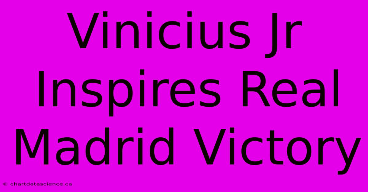 Vinicius Jr Inspires Real Madrid Victory