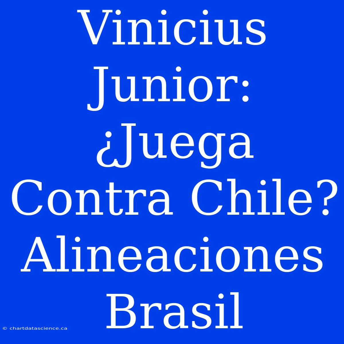 Vinicius Junior: ¿Juega Contra Chile? Alineaciones Brasil