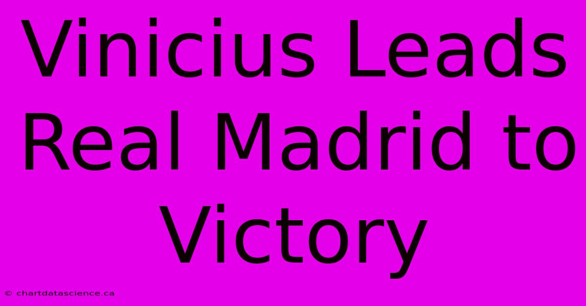 Vinicius Leads Real Madrid To Victory