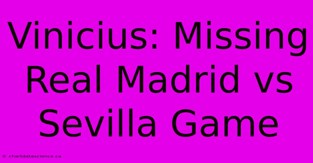 Vinicius: Missing Real Madrid Vs Sevilla Game