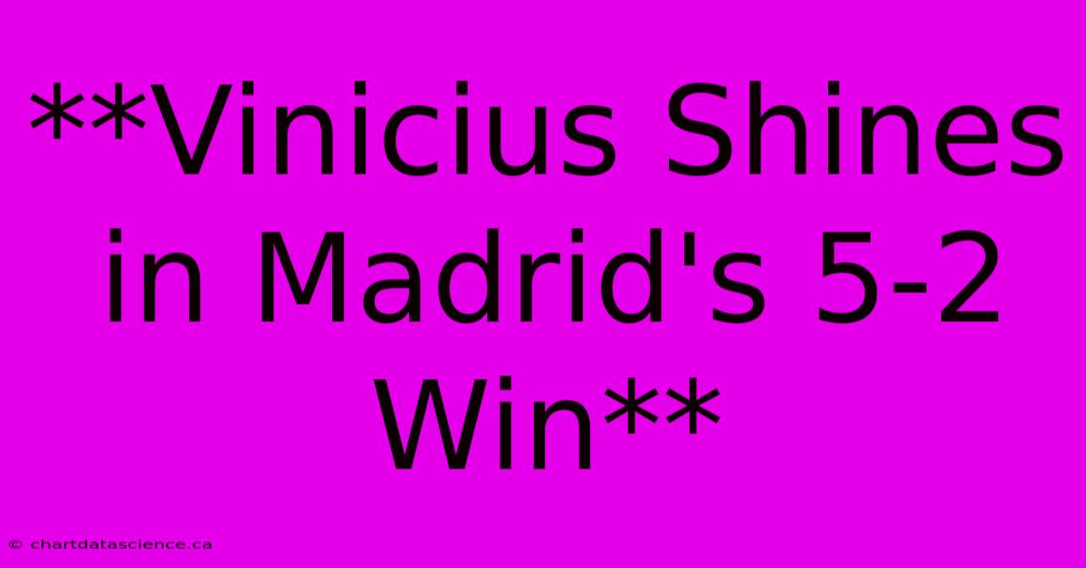 **Vinicius Shines In Madrid's 5-2 Win**