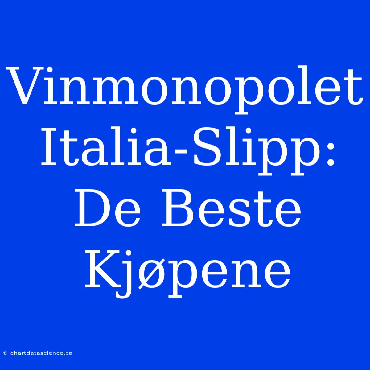 Vinmonopolet Italia-Slipp: De Beste Kjøpene