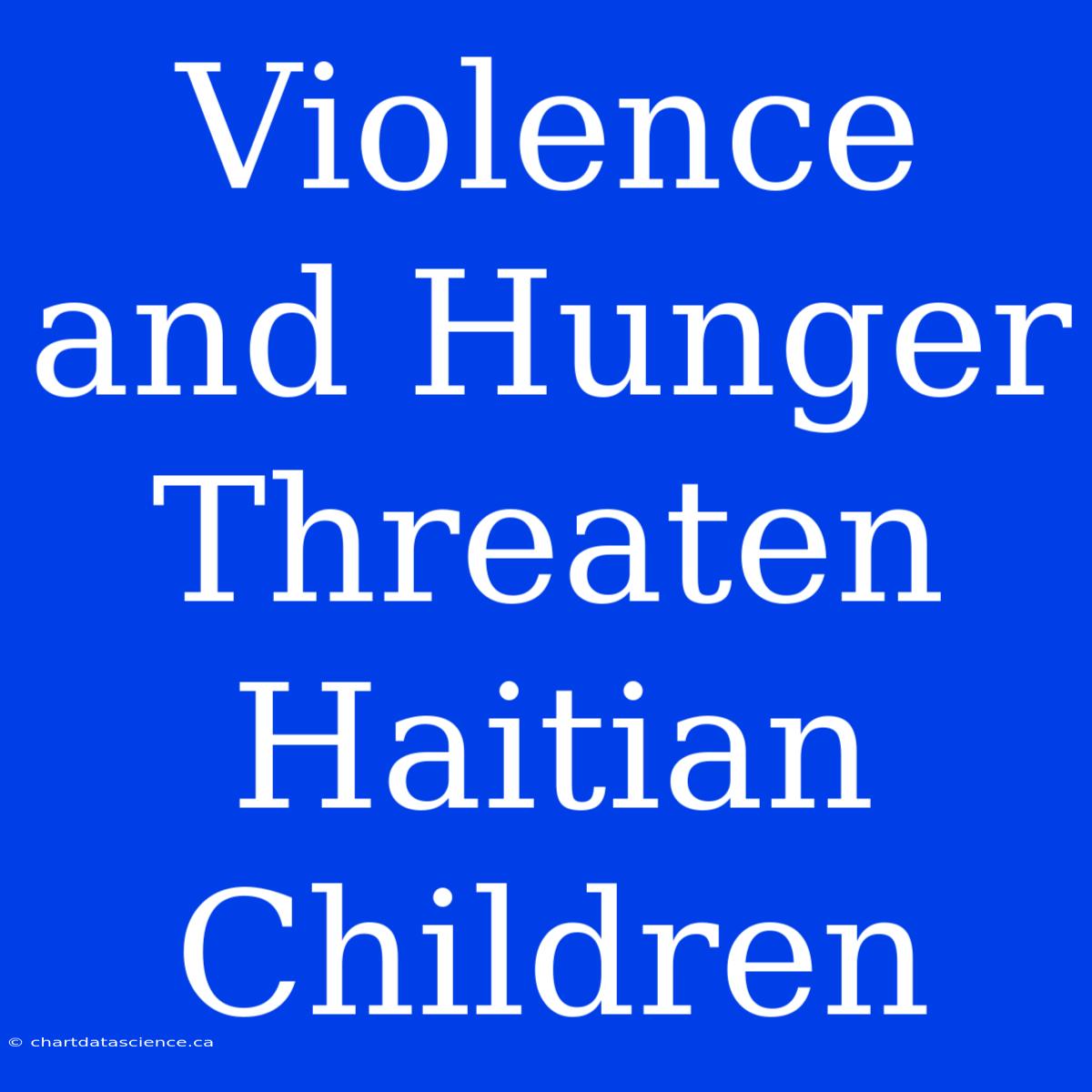 Violence And Hunger Threaten Haitian Children