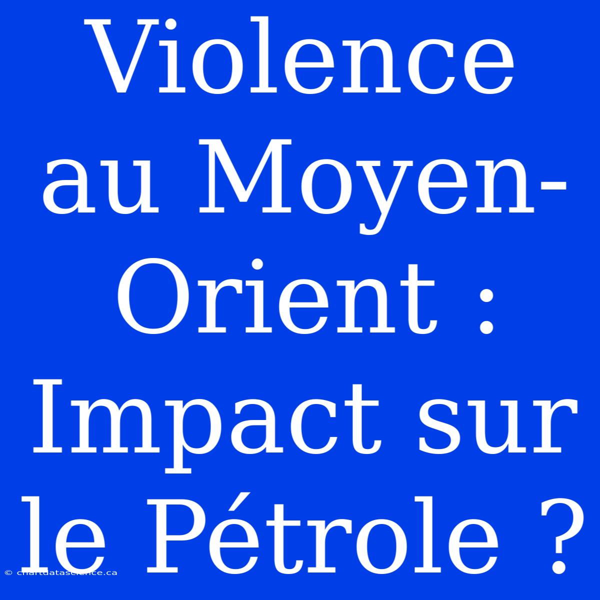 Violence Au Moyen-Orient : Impact Sur Le Pétrole ?