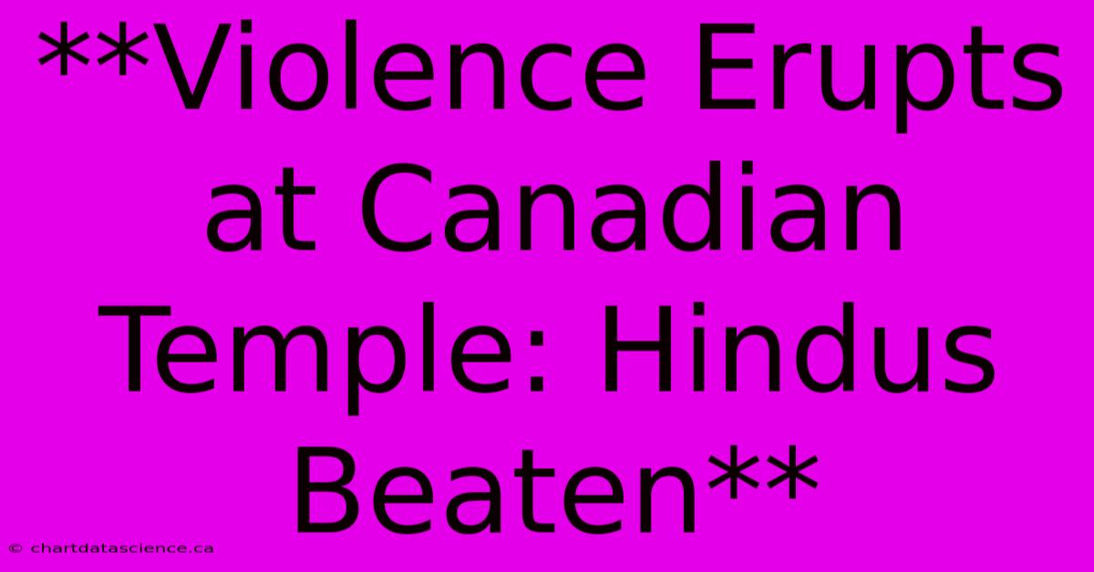 **Violence Erupts At Canadian Temple: Hindus Beaten** 