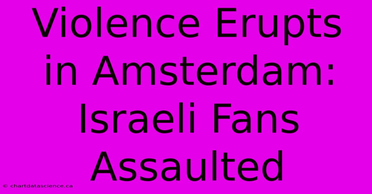 Violence Erupts In Amsterdam: Israeli Fans Assaulted