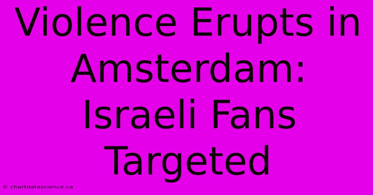 Violence Erupts In Amsterdam: Israeli Fans Targeted