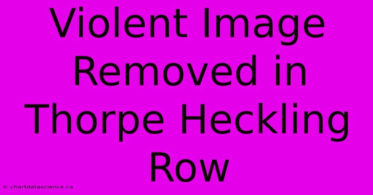 Violent Image Removed In Thorpe Heckling Row