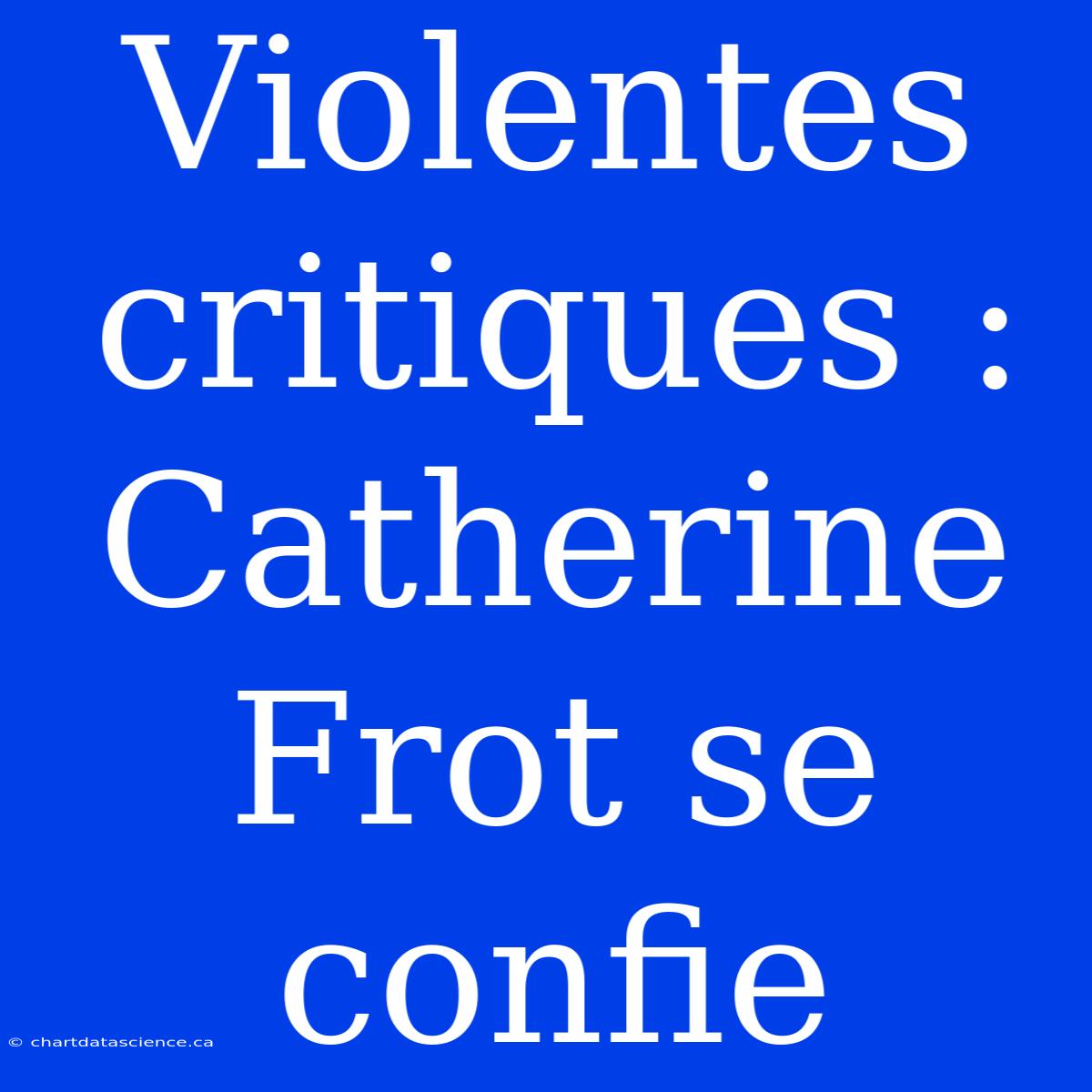 Violentes Critiques : Catherine Frot Se Confie