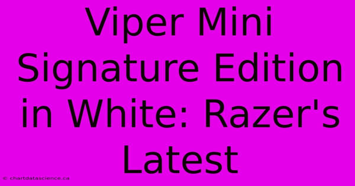 Viper Mini Signature Edition In White: Razer's Latest