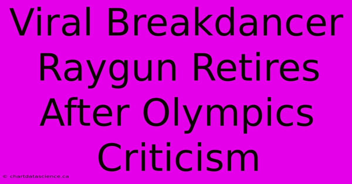 Viral Breakdancer Raygun Retires After Olympics Criticism