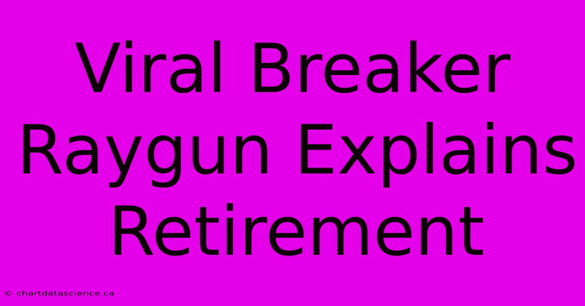 Viral Breaker Raygun Explains Retirement 