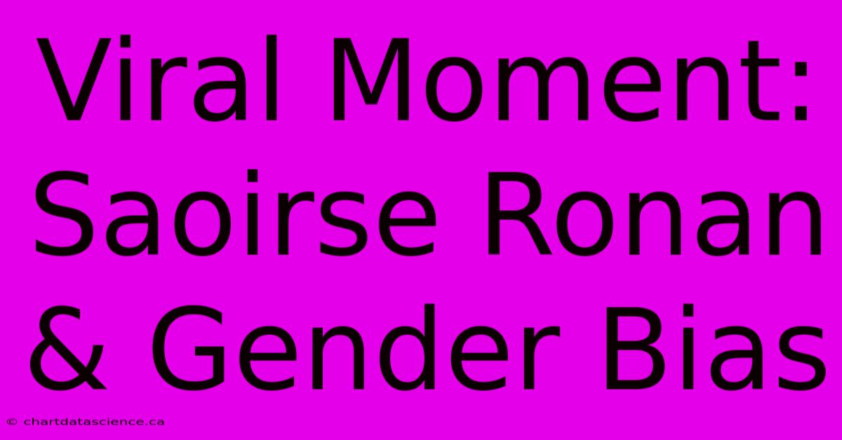 Viral Moment: Saoirse Ronan & Gender Bias 