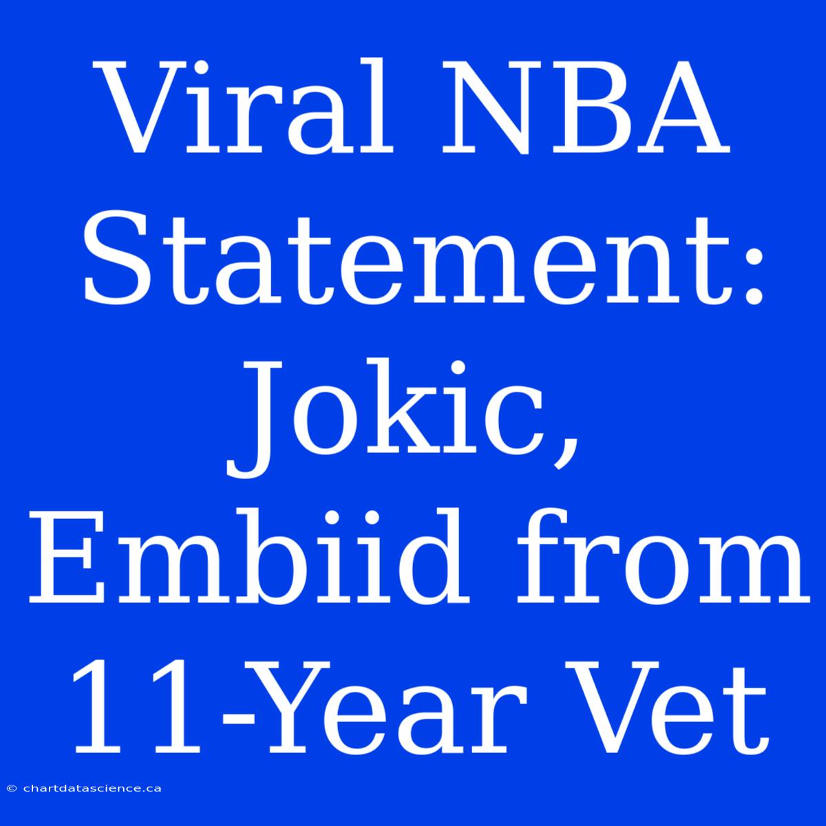 Viral NBA Statement: Jokic, Embiid From 11-Year Vet