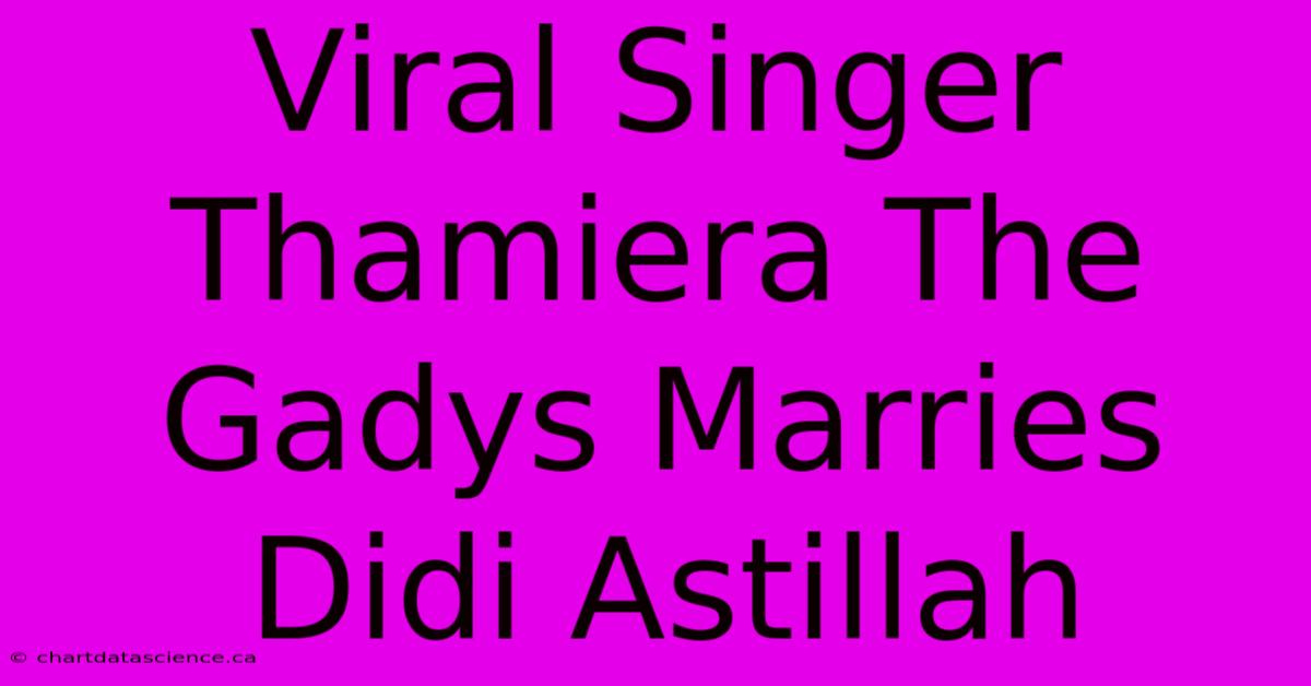 Viral Singer Thamiera The Gadys Marries Didi Astillah