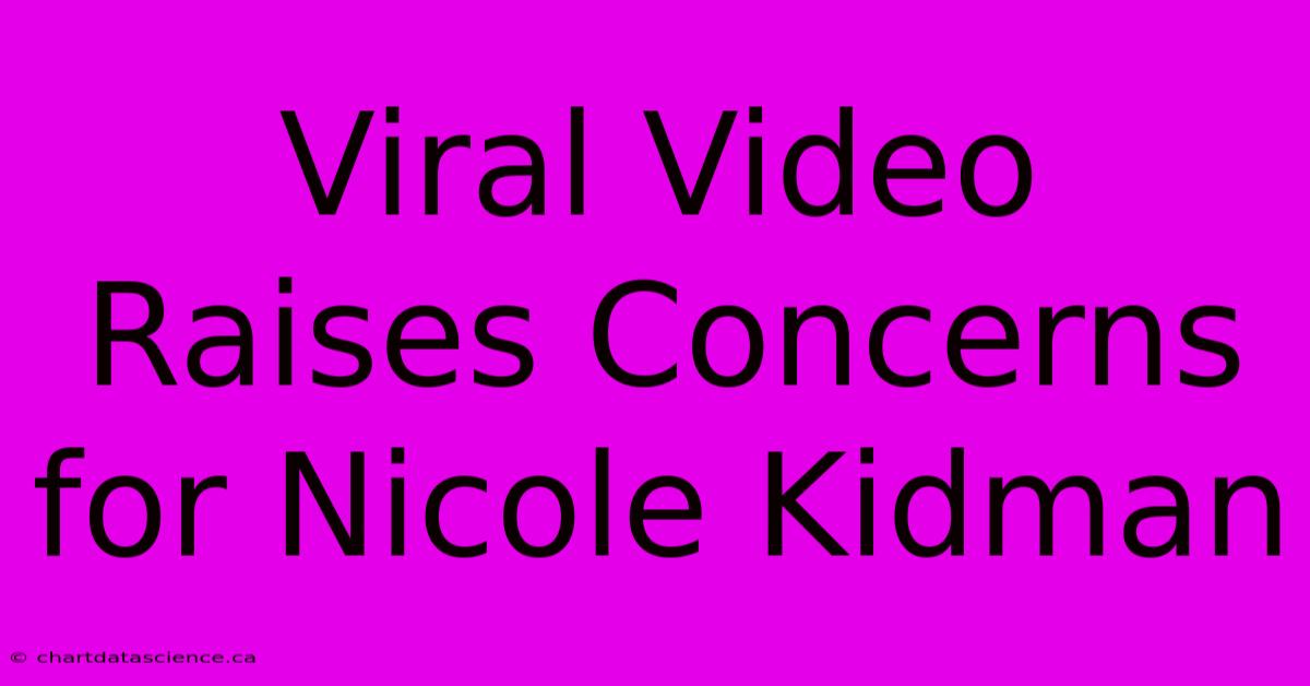 Viral Video Raises Concerns For Nicole Kidman