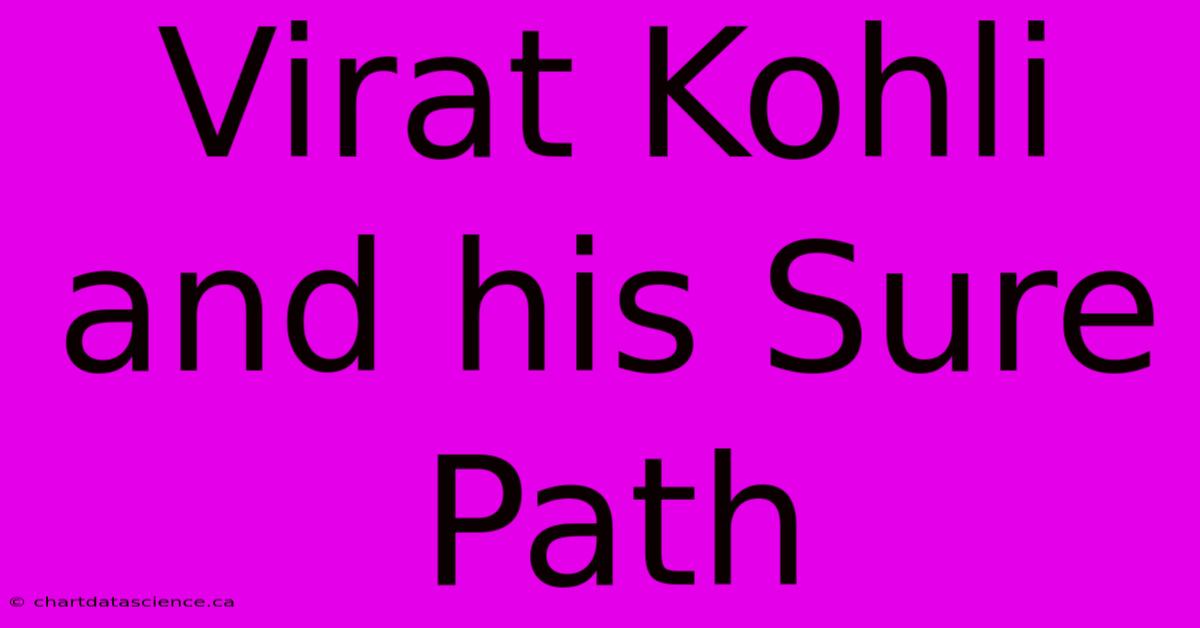 Virat Kohli And His Sure Path