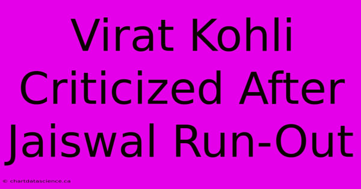 Virat Kohli Criticized After Jaiswal Run-Out