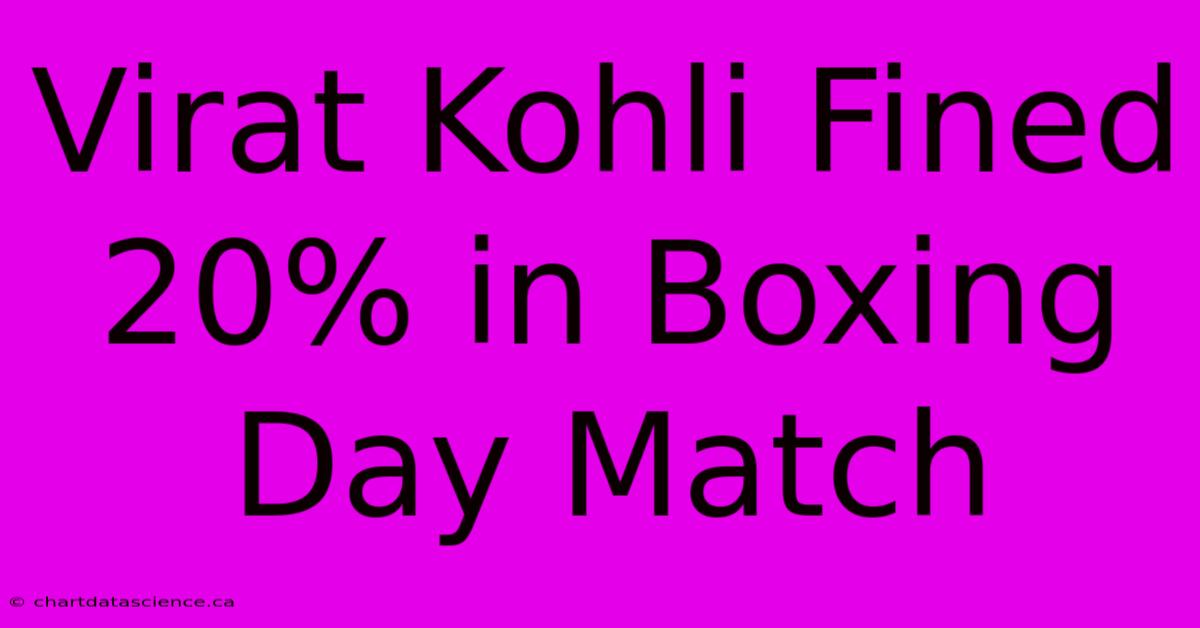 Virat Kohli Fined 20% In Boxing Day Match