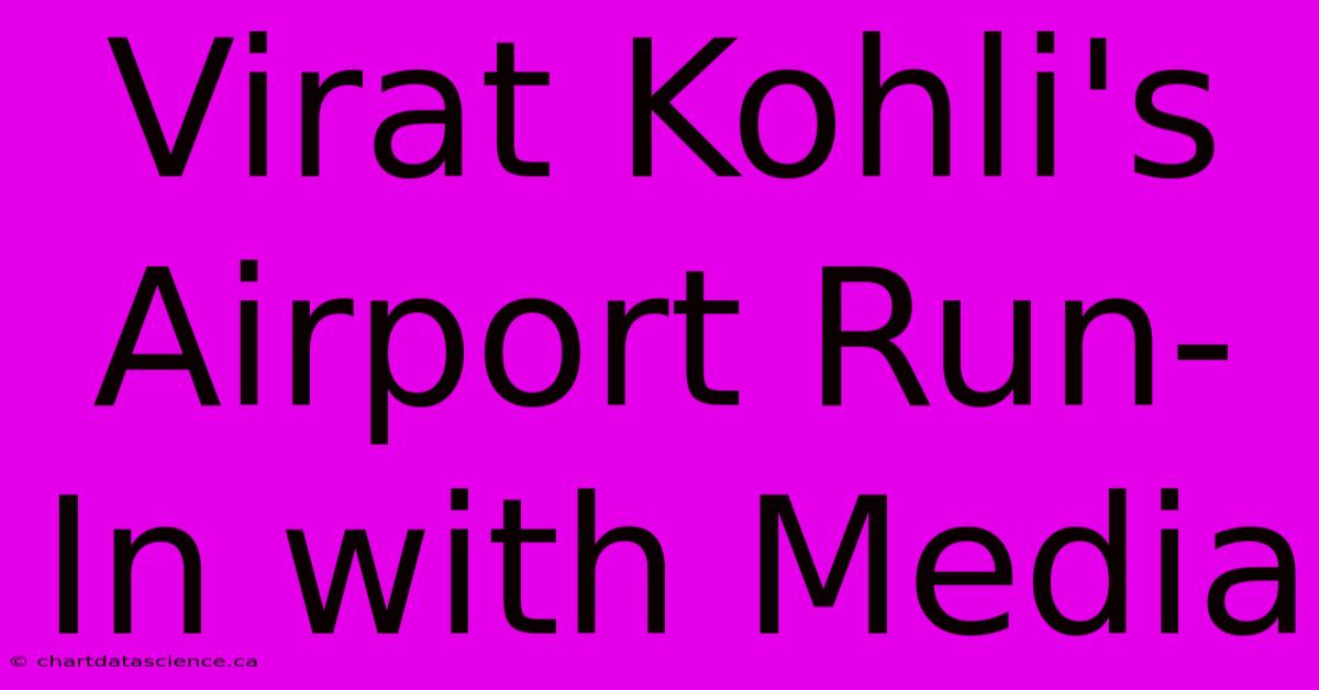 Virat Kohli's Airport Run-In With Media